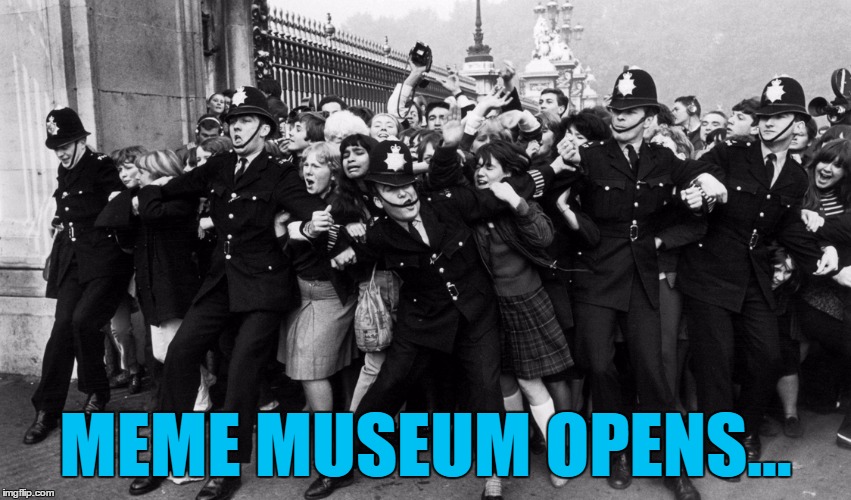 MEME MUSEUM OPENS... | made w/ Imgflip meme maker