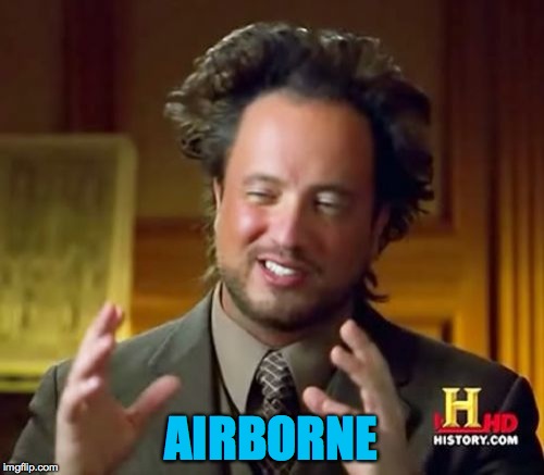 Ancient Aliens Meme | AIRBORNE | image tagged in memes,ancient aliens | made w/ Imgflip meme maker