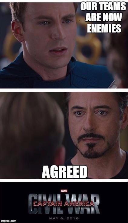 Captain America Civil War | OUR TEAMS ARE NOW ENEMIES; AGREED | image tagged in captain america civil war | made w/ Imgflip meme maker