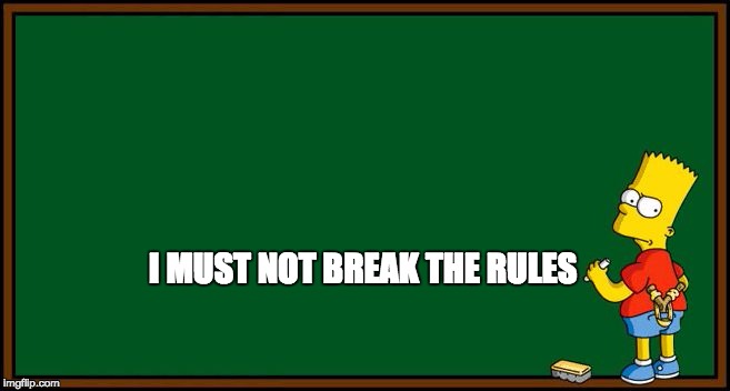 Bart Simpson - chalkboard | I MUST NOT BREAK THE RULES | image tagged in bart simpson - chalkboard | made w/ Imgflip meme maker