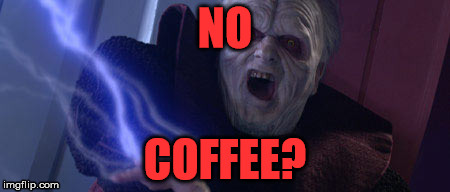 StarWarsEmperor | NO; COFFEE? | image tagged in starwarsemperor | made w/ Imgflip meme maker