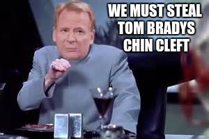 WE MUST STEAL TOM BRADYS CHIN CLEFT | image tagged in evil goodell | made w/ Imgflip meme maker