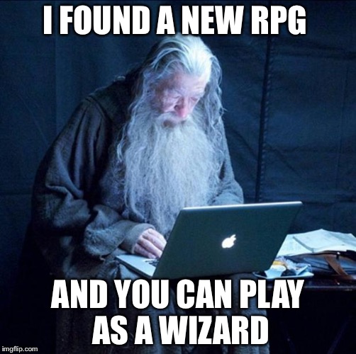 Computer Gandalf | I FOUND A NEW RPG; AND YOU CAN PLAY AS A WIZARD | image tagged in computer gandalf | made w/ Imgflip meme maker