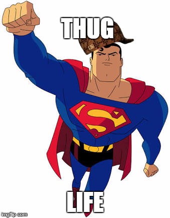 Super man | THUG; LIFE | image tagged in super man,scumbag | made w/ Imgflip meme maker