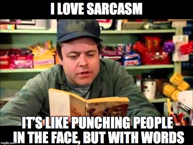 Sarcasm | I LOVE SARCASM; IT’S LIKE PUNCHING PEOPLE IN THE FACE, BUT WITH WORDS | image tagged in tommy boy,funny memes,sarcasm | made w/ Imgflip meme maker