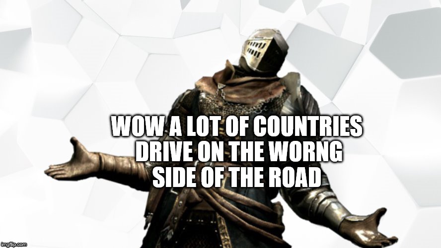 WOW A LOT OF COUNTRIES DRIVE ON THE WORNG SIDE OF THE ROAD | made w/ Imgflip meme maker