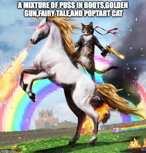 Welcome To The Internets Meme | A MIXTURE OF PUSS IN BOOTS,GOLDEN GUN,FAIRY TALE,AND POPTART CAT | image tagged in memes,welcome to the internets | made w/ Imgflip meme maker