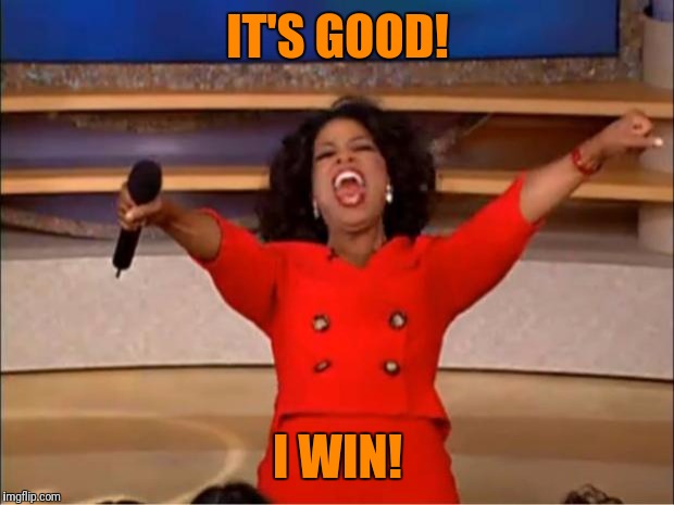 Oprah You Get A Meme | IT'S GOOD! I WIN! | image tagged in memes,oprah you get a | made w/ Imgflip meme maker