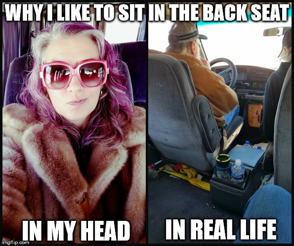 Making life better | WHY I LIKE TO SIT IN THE BACK SEAT; IN MY HEAD; IN REAL LIFE | image tagged in you underestimate my power | made w/ Imgflip meme maker