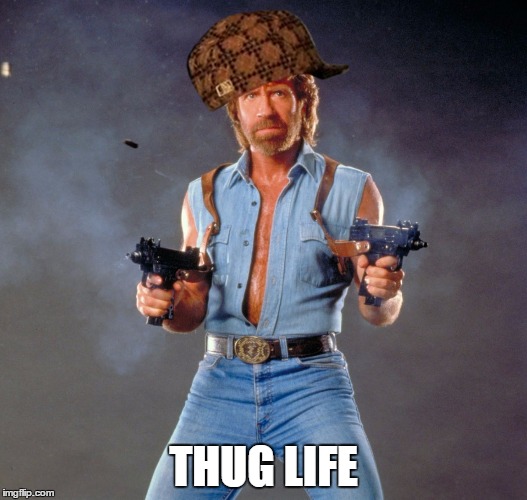 Chuck Norris Guns | THUG LIFE | image tagged in memes,chuck norris guns,chuck norris,scumbag | made w/ Imgflip meme maker