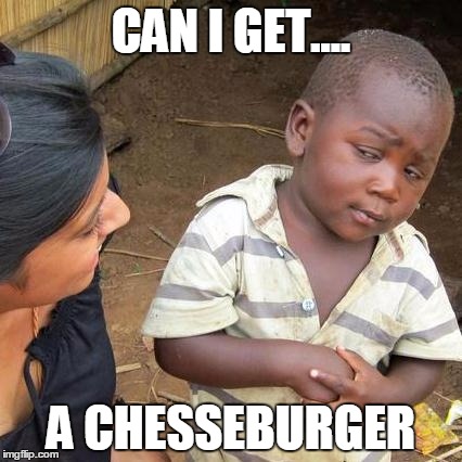 Third World Skeptical Kid | CAN I GET.... A CHESSEBURGER | image tagged in memes,third world skeptical kid | made w/ Imgflip meme maker