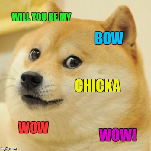 Doge Meme | WILL YOU BE MY; BOW; CHICKA; WOW; WOW! | image tagged in memes,doge | made w/ Imgflip meme maker