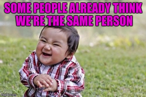 Evil Toddler Meme | SOME PEOPLE ALREADY THINK WE'RE THE SAME PERSON | image tagged in memes,evil toddler | made w/ Imgflip meme maker