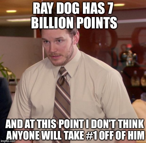 Afraid To Ask Andy Meme | RAY DOG HAS 7 BILLION POINTS; AND AT THIS POINT I DON'T THINK ANYONE WILL TAKE #1 OFF OF HIM | image tagged in memes,afraid to ask andy | made w/ Imgflip meme maker