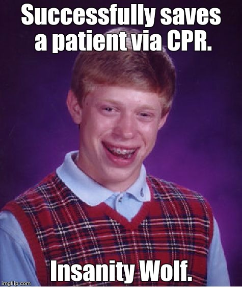 Bad Luck Brian Meme | Successfully saves a patient via CPR. Insanity Wolf. | image tagged in memes,bad luck brian | made w/ Imgflip meme maker