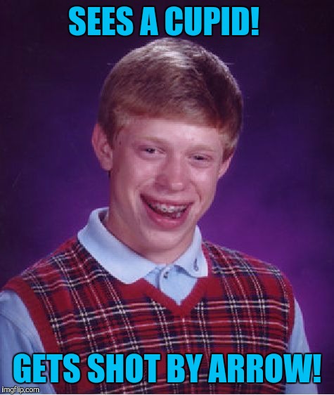 Bad Luck Brian | SEES A CUPID! GETS SHOT BY ARROW! | image tagged in memes,bad luck brian | made w/ Imgflip meme maker