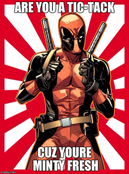 Deadpool Pick Up Lines | ARE YOU A TIC-TACK; CUZ YOURE MINTY FRESH | image tagged in memes,deadpool pick up lines | made w/ Imgflip meme maker