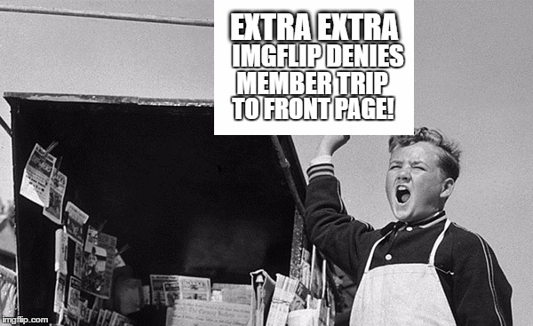 EXTRA EXTRA IMGFLIP DENIES TO FRONT PAGE! MEMBER TRIP | made w/ Imgflip meme maker