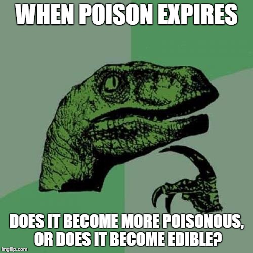 Philosoraptor | WHEN POISON EXPIRES; DOES IT BECOME MORE POISONOUS, OR DOES IT BECOME EDIBLE? | image tagged in memes,philosoraptor,shower thoughts,funny,poison | made w/ Imgflip meme maker
