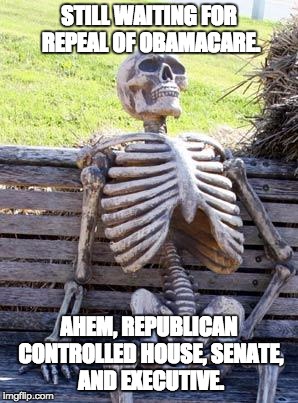Waiting Skeleton Meme | STILL WAITING FOR REPEAL OF OBAMACARE. AHEM, REPUBLICAN CONTROLLED HOUSE, SENATE, AND EXECUTIVE. | image tagged in memes,waiting skeleton | made w/ Imgflip meme maker