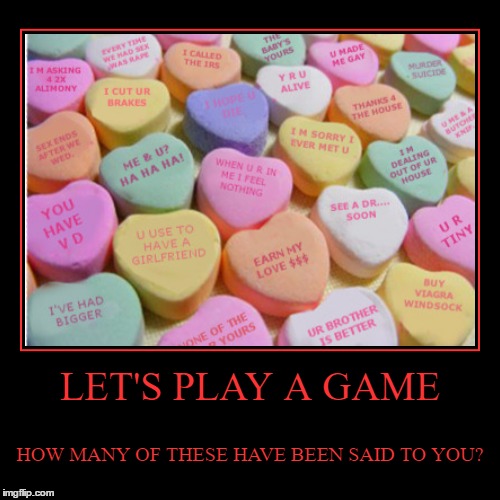 To anyone wondering 10 of those have been said to me. let's have fun with the comments please | image tagged in funny,demotivationals | made w/ Imgflip demotivational maker