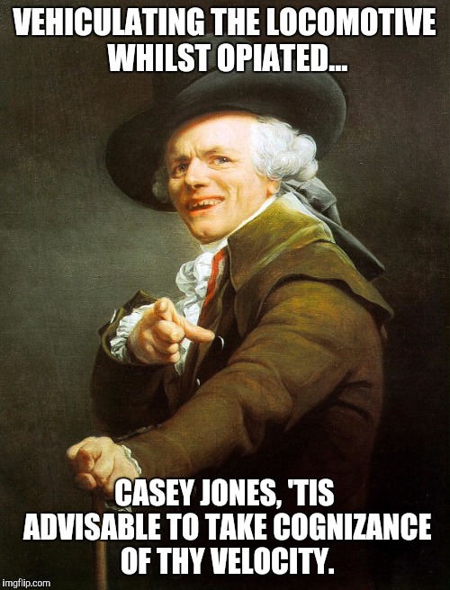 Joseph ducreaux | VEHICULATING THE LOCOMOTIVE WHILST OPIATED... CASEY JONES, 'TIS ADVISABLE TO TAKE COGNIZANCE OF THY VELOCITY. | image tagged in joseph ducreaux | made w/ Imgflip meme maker