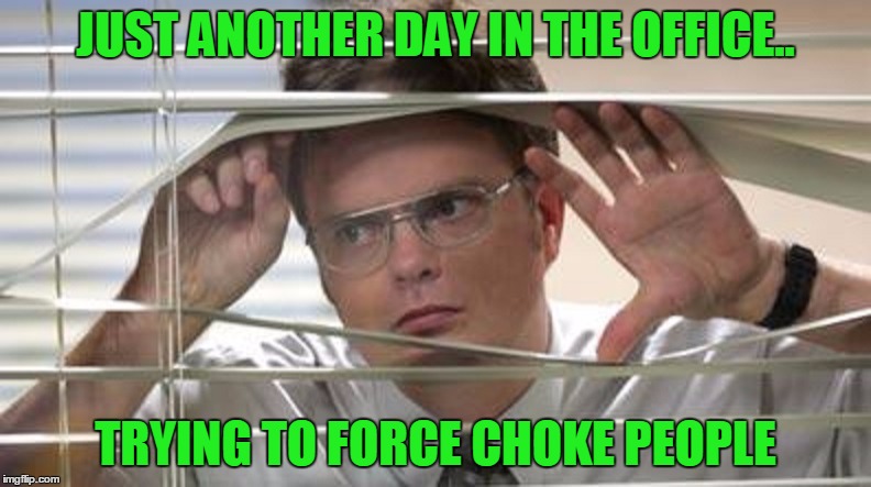 People are lucky I can't force joke. | JUST ANOTHER DAY IN THE OFFICE.. TRYING TO FORCE CHOKE PEOPLE | image tagged in dwight schrute | made w/ Imgflip meme maker