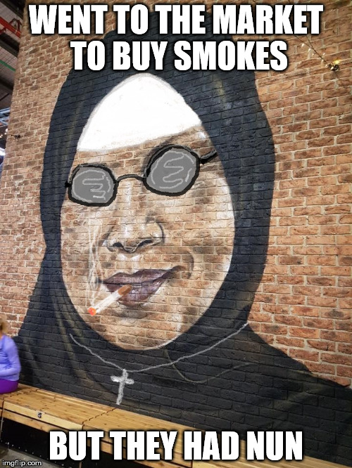 WENT TO THE MARKET TO BUY SMOKES; BUT THEY HAD NUN | image tagged in smoking nun | made w/ Imgflip meme maker
