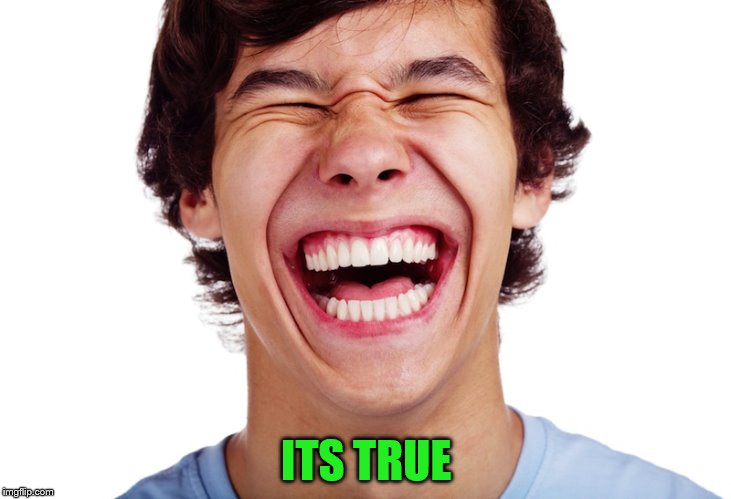 ITS TRUE | made w/ Imgflip meme maker