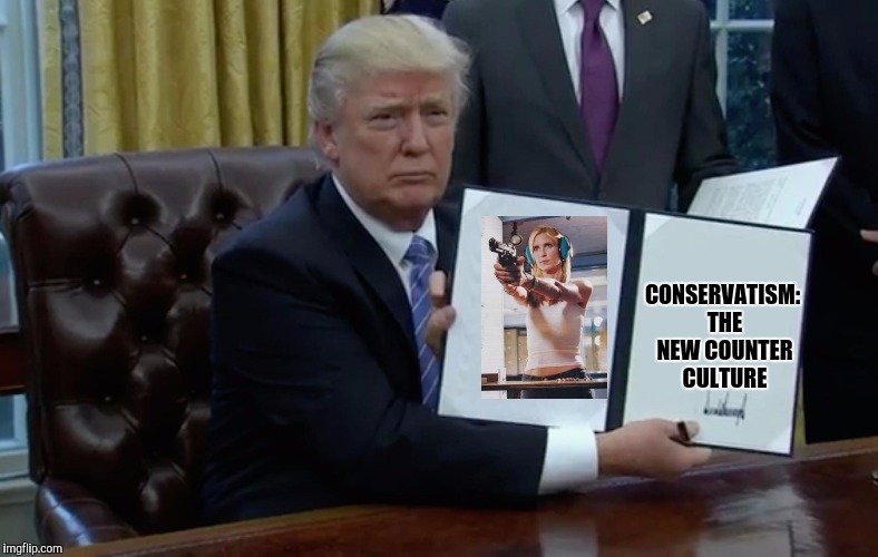 Trump executive order blank | CONSERVATISM: THE NEW COUNTER CULTURE | image tagged in trump executive order blank | made w/ Imgflip meme maker