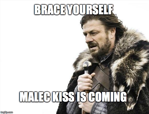 Brace Yourselves X is Coming | BRACE YOURSELF; MALEC KISS IS COMING | image tagged in memes,brace yourselves x is coming,malec,malec kiss,shadowhunters,shadowhunters season 2 | made w/ Imgflip meme maker