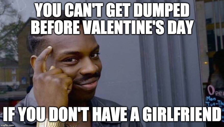 Happy Valentine's day to all the single people out there. | YOU CAN'T GET DUMPED BEFORE VALENTINE'S DAY; IF YOU DON'T HAVE A GIRLFRIEND | image tagged in your life can't fall apart if you never had it together,bacon,single,forever alone,can't | made w/ Imgflip meme maker