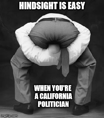 Don't Sneeze | HINDSIGHT IS EASY; WHEN YOU'RE A CALIFORNIA POLITICIAN | image tagged in head up,california | made w/ Imgflip meme maker