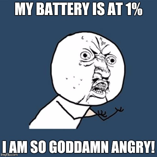 Y U No Meme | MY BATTERY IS AT 1%; I AM SO GODDAMN ANGRY! | image tagged in memes,y u no | made w/ Imgflip meme maker