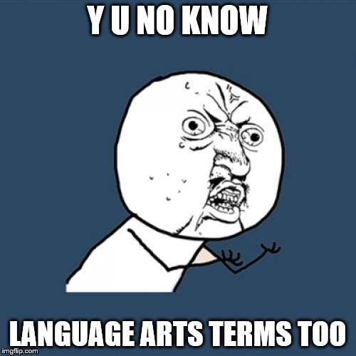 Y U No Meme | Y U NO KNOW LANGUAGE ARTS TERMS TOO | image tagged in memes,y u no | made w/ Imgflip meme maker