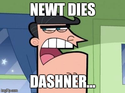 Dinkleberg | NEWT DIES; DASHNER... | image tagged in dinkleberg | made w/ Imgflip meme maker