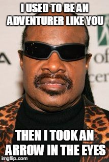 Stevie wonder  | I USED TO BE AN ADVENTURER LIKE YOU; THEN I TOOK AN ARROW IN THE EYES | image tagged in stevie wonder | made w/ Imgflip meme maker