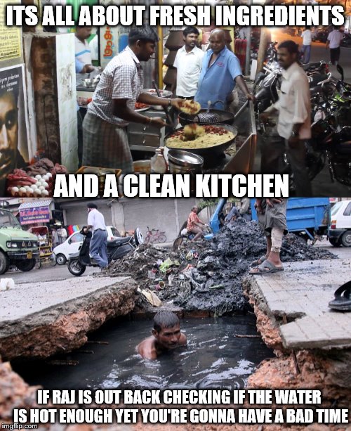 ITS ALL ABOUT FRESH INGREDIENTS AND A CLEAN KITCHEN IF RAJ IS OUT BACK CHECKING IF THE WATER IS HOT ENOUGH YET YOU'RE GONNA HAVE A BAD TIME | made w/ Imgflip meme maker