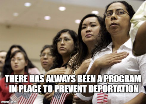 Naturalization.  Should have used it. | THERE HAS ALWAYS BEEN A PROGRAM IN PLACE TO PREVENT DEPORTATION | image tagged in illegal immigration,illegal aliens,criminal aliens | made w/ Imgflip meme maker