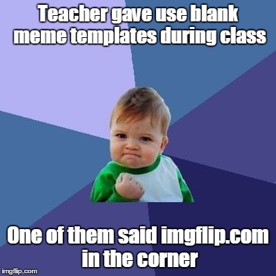 We were learning about different types of satire  | Teacher gave use blank meme templates during class; One of them said imgflip.com in the corner | image tagged in victory kid,trhtimmy,memes | made w/ Imgflip meme maker