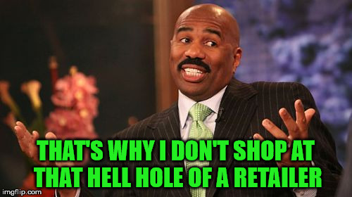 THAT'S WHY I DON'T SHOP AT THAT HELL HOLE OF A RETAILER | image tagged in memes,steve harvey | made w/ Imgflip meme maker