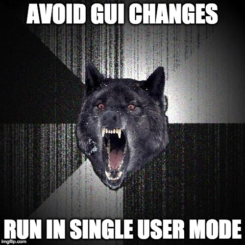 Insanity Wolf Meme | AVOID GUI CHANGES; RUN IN SINGLE USER MODE | image tagged in memes,insanity wolf | made w/ Imgflip meme maker