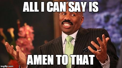 Steve Harvey Meme | ALL I CAN SAY IS AMEN TO THAT | image tagged in memes,steve harvey | made w/ Imgflip meme maker