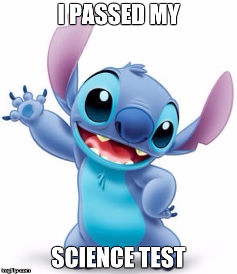 stich | I PASSED MY; SCIENCE TEST | image tagged in stich | made w/ Imgflip meme maker