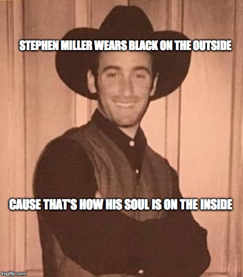 Stephen Miller is Unloveable | STEPHEN MILLER WEARS BLACK ON THE OUTSIDE; CAUSE THAT'S HOW HIS SOUL IS ON THE INSIDE | image tagged in funny,political meme,the smiths,stephen miller,donald trump | made w/ Imgflip meme maker