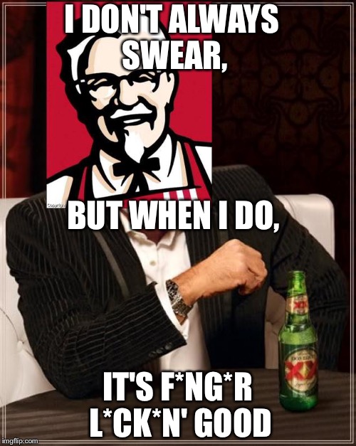 Colonel better watch his language | I DON'T ALWAYS SWEAR, BUT WHEN I DO, IT'S F*NG*R L*CK*N' GOOD | image tagged in memes,the most interesting man in the world | made w/ Imgflip meme maker