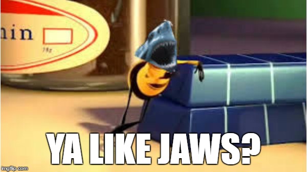 Ya Like Jaws? | YA LIKE JAWS? | image tagged in ya like jaws,bee movie,ya like jazz,memes | made w/ Imgflip meme maker