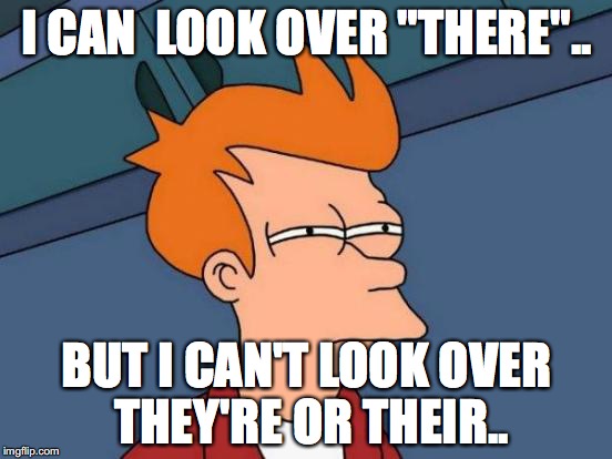 Futurama Fry | I CAN  LOOK OVER "THERE".. BUT I CAN'T LOOK OVER THEY'RE OR THEIR.. | image tagged in memes,futurama fry | made w/ Imgflip meme maker