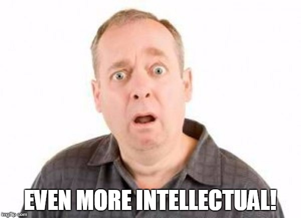 EVEN MORE INTELLECTUAL! | made w/ Imgflip meme maker
