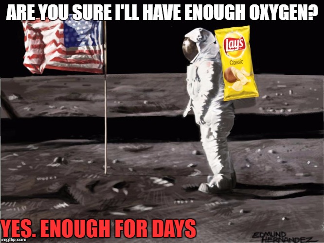Chip Astronaut | ARE YOU SURE I'LL HAVE ENOUGH OXYGEN? YES. ENOUGH FOR DAYS | image tagged in chip astronaut | made w/ Imgflip meme maker